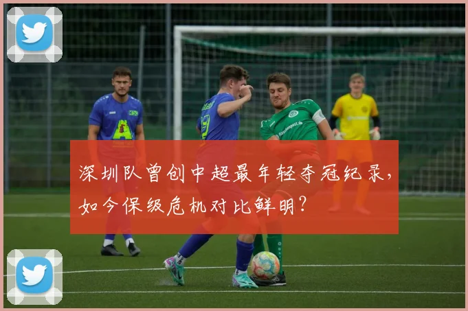 深圳队曾创中超最年轻夺冠纪录，如今保级危机对比鲜明？