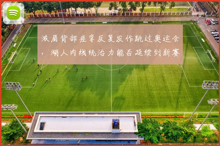 浓眉背部痉挛反复发作跳过奥运会,湖人内线统治力能否延续到新赛季?
