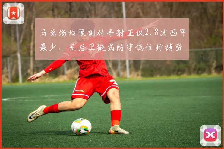 马竞场均限制对手射正仅2.8次西甲最少，五后卫链式防守低位封锁密不透风